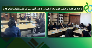 برگزاری جلسه توجیهی جهت ساماندهی دوره های آموزشی کارکنان معاونت غذا و دارو