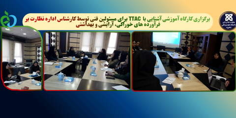 برگزاری کارگاه آموزشی آشنایی با  TTAC برای مسئولین فنی توسط کارشناس اداره نظارت بر فرآورده های خوراکی، آرایشی و بهداشتی