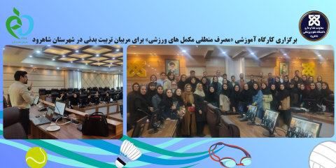 برگزاری کارگاه آموزشی «مصرف منطقی مکمل های ورزشی» برای مربیان تربیت بدنی در شهرستان شاهرود